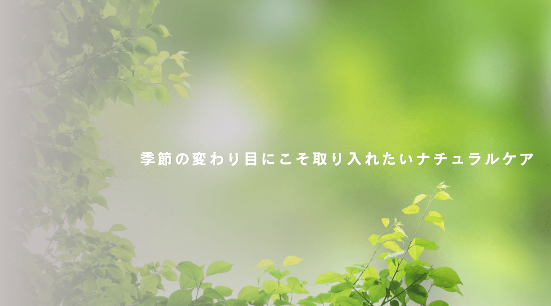 季節の変わり目にこそ取り入れたいナチュラルケア - HAPIVERI